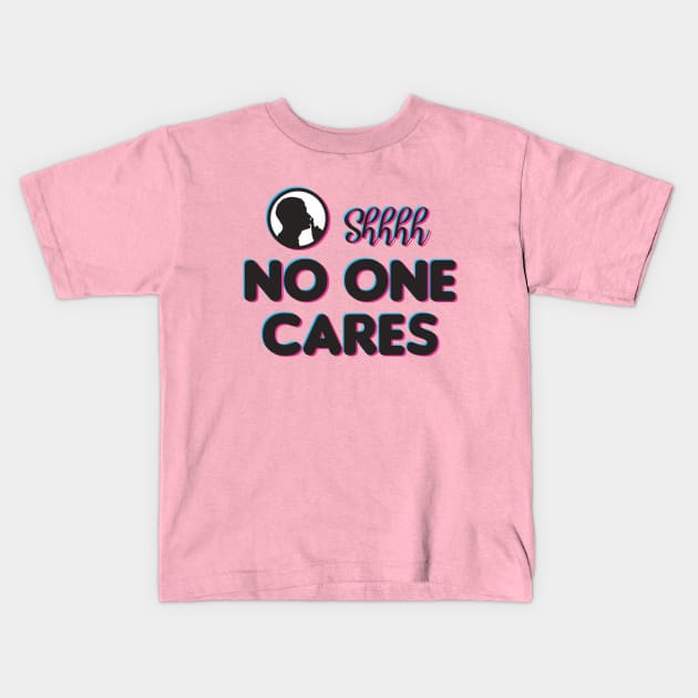 Shh No One Cares Kids T-Shirt by Indiecate